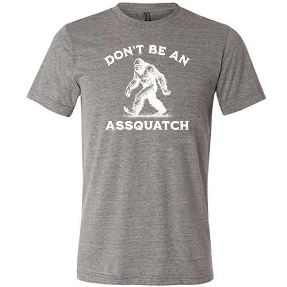 Don't Be An Assquatch Shirt Unisex