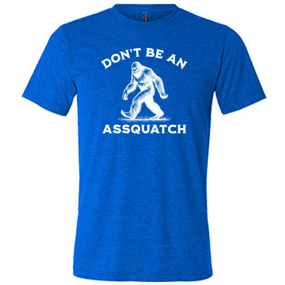 Don't Be An Assquatch Shirt Unisex