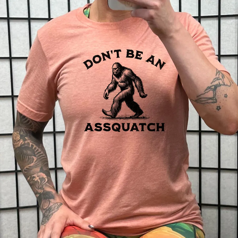 Don't Be An Assquatch Shirt Unisex