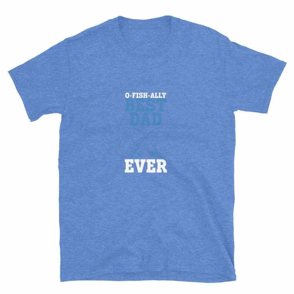 Fishing T-Shirt - Unisex Fishing T-Shirt for O Fishally Best Dad Ever