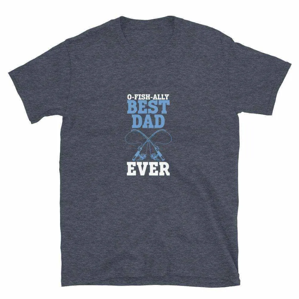Fishing T-Shirt - Unisex Fishing T-Shirt for O Fishally Best Dad Ever