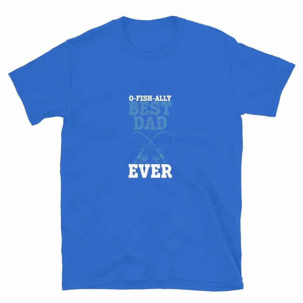 Fishing T-Shirt - Unisex Fishing T-Shirt for O Fishally Best Dad Ever