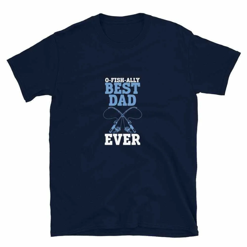 Fishing T-Shirt - Unisex Fishing T-Shirt for O Fishally Best Dad Ever