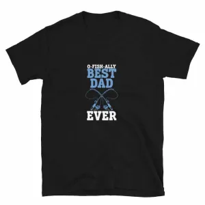 Fishing T-Shirt - Unisex Fishing T-Shirt for O Fishally Best Dad Ever