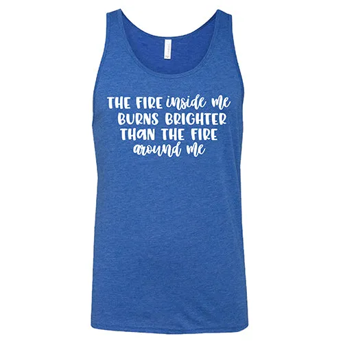 The Fire Inside Me Burns Brighter Than The Fire Around Me Shirt Unisex