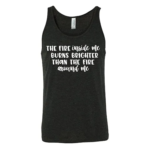 The Fire Inside Me Burns Brighter Than The Fire Around Me Shirt Unisex